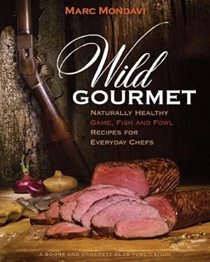 Bild des Verkufers fr Wild Gourmet : Naturally Healthy Game, Fish and Fowl Recipes for Everyday Chefs zum Verkauf von GreatBookPrices