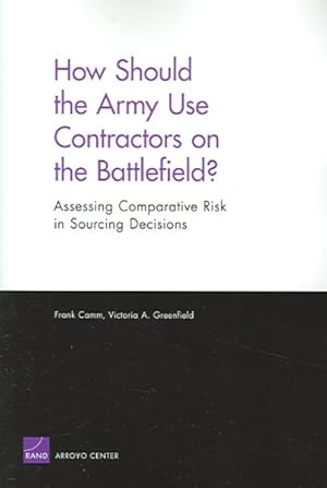 Seller image for How Should the Army Use Contractors on the Battlefield? : Assessing Comparative Risk In Sourcing Decisions for sale by GreatBookPrices