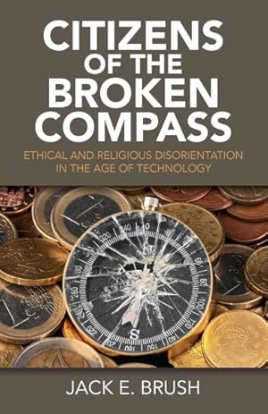 Immagine del venditore per Citizens of the Broken Compass : Ethical and Religious Disorientation in the Age of Technology venduto da GreatBookPrices