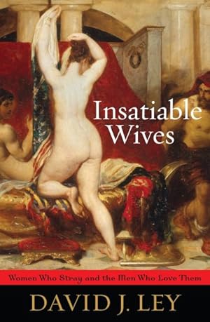 Image du vendeur pour Insatiable Wives : Women Who Stray and the Men Who Love Them mis en vente par GreatBookPrices
