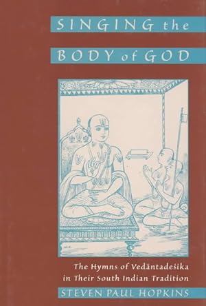 Seller image for Singing the Body of God : The Hymns of Vedantadesika in Their South Indian Tradition for sale by GreatBookPrices