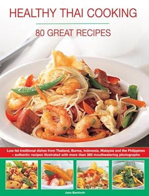 Seller image for Healthy Thai Cooking : 80 Great Recipes: Low-Fat Traditional Dishes from Thailand, Burma, Indonesia, Malaysia and the Philippines - Authentic Recipes Illustrated with More Than 360 Mouthwatering Photographs for sale by GreatBookPrices