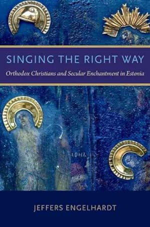 Immagine del venditore per Singing the Right Way : Orthodox Christians and Secular Enchantment in Estonia venduto da GreatBookPrices