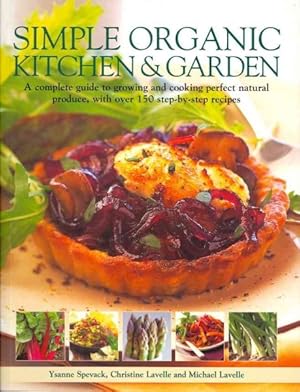 Imagen del vendedor de Simple Organic Kitchen & Garden : A Complete Guide to Growing and Cooking Perfect Natural Produce, With Over 150 Step-by-Step Recipes a la venta por GreatBookPricesUK