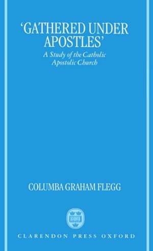 Seller image for Gathered Under Apostles : A Study of the Catholic Apostolic Church for sale by GreatBookPrices