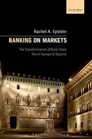 Imagen del vendedor de Banking on Markets : The Transformation of Bank-state Ties in Europe and Beyond a la venta por GreatBookPrices