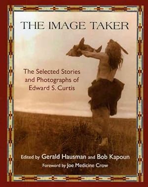 Imagen del vendedor de Image Taker : The Selected Stories and Photographs of Edward S. Curtis a la venta por GreatBookPrices
