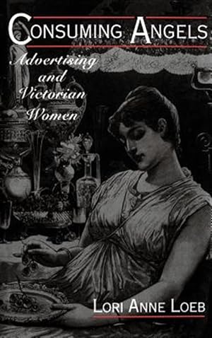 Immagine del venditore per Consuming Angels : Advertising and Victorian Women venduto da GreatBookPrices