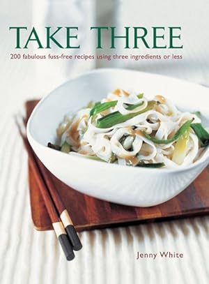 Seller image for Take Three : 200 Fabulous Fuss-free Recipes Using Three Ingredients or Less for sale by GreatBookPrices