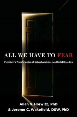 Immagine del venditore per All We Have To Fear : Psychiatry's Transformation of Natural Anxieties into Mental Disorders venduto da GreatBookPrices