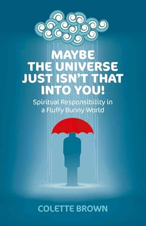 Seller image for Maybe the Universe Just Isn't That Into You! : Spiritual Responsibility in a Fluffy Bunny World for sale by GreatBookPrices