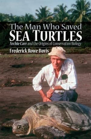 Immagine del venditore per Man Who Saved Sea Turtles : Archie Carr and the Origins of Conservation Biology venduto da GreatBookPrices