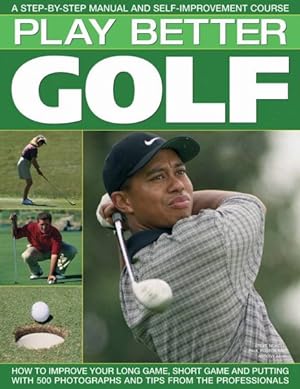 Imagen del vendedor de Play Better Golf : A Step-by-step Manual and Self-improvement Course : How to Improve Your Long Game, Short Game and Putting With 500 Photographs and Tips from the Professionals a la venta por GreatBookPrices