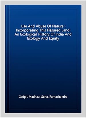 Seller image for Use And Abuse Of Nature : Incorporating This Fissured Land: An Ecological History Of India And Ecology And Equity for sale by GreatBookPrices
