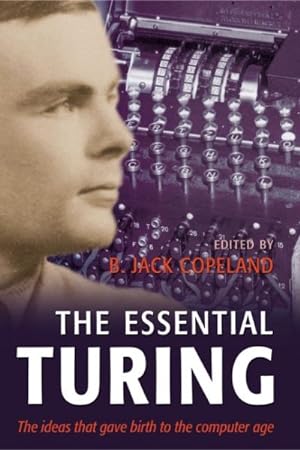 Seller image for Essential Turing : Seminal Writings in Computing, Logic, Philosophy, Artificial Intelligence, And Artificial Life; Plus The Secrets Of Enigma for sale by GreatBookPrices