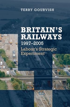 Bild des Verkufers fr Britain's Railways, 1997-2005 : Labour's Strategic Experiment zum Verkauf von GreatBookPrices