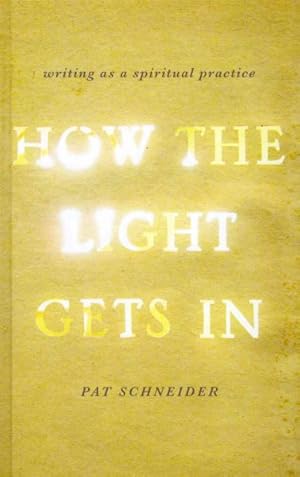 Imagen del vendedor de How the Light Gets in : Writing As a Spiritual Practice a la venta por GreatBookPrices