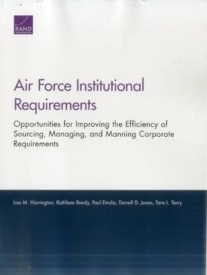 Seller image for Air Force Institutional Requirements : Opportunities for Improving the Efficiency of Sourcing, Managing, and Manning Corporate Requirements for sale by GreatBookPrices