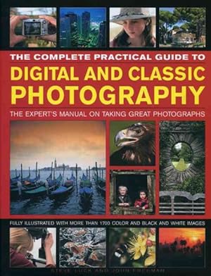 Seller image for Complete Practical Guide to Digital and Classic Photography : The Experts Manual on Taking Great Photographs for sale by GreatBookPrices