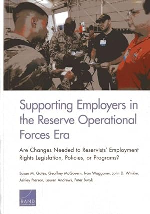 Seller image for Supporting Employers in the Reserve Operational Forces Era : Are Changes Needed to Reservists' Employment Rights Legislation, Policies, or Programs? for sale by GreatBookPrices