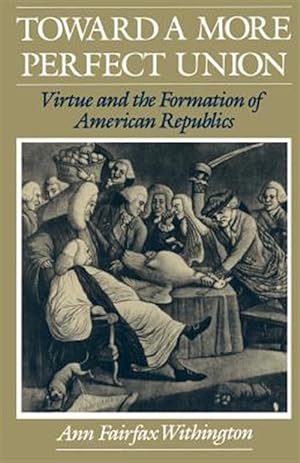 Image du vendeur pour Toward a More Perfect Union : Virtue and the Formation of American Republics mis en vente par GreatBookPrices