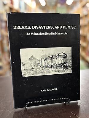 Dreams, Disasters, and Demise: The Milwaukee Road in Minnesota