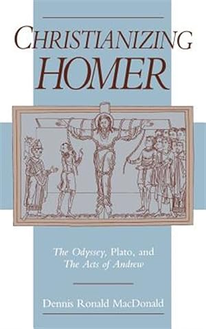 Imagen del vendedor de Christianizing Homer : The Odyssey, Plato, and the Acts of Andrew a la venta por GreatBookPrices