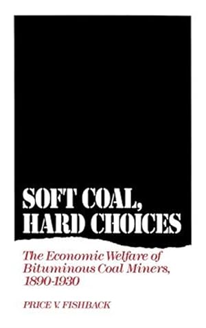 Seller image for Soft Coal, Hard Choices : The Economic Welfare of Bituminous Coal Miners, 1890-1930 for sale by GreatBookPrices