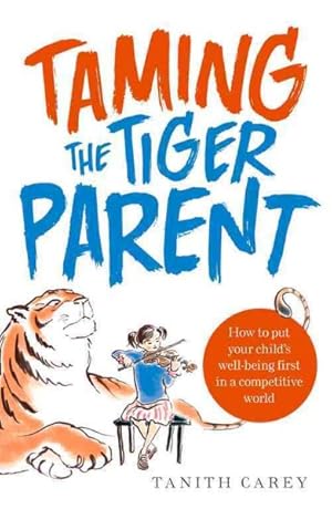 Bild des Verkufers fr Taming the Tiger Parent : How to Put Your Child's Well-being First in a Competitive World zum Verkauf von GreatBookPrices