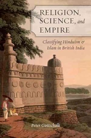 Bild des Verkufers fr Religion, Science, and Empire : Classifying Hinduism and Islam in British India zum Verkauf von GreatBookPricesUK