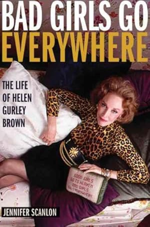 Imagen del vendedor de Bad Girls Go Everywhere : The Life of Helen Gurley Brown a la venta por GreatBookPrices