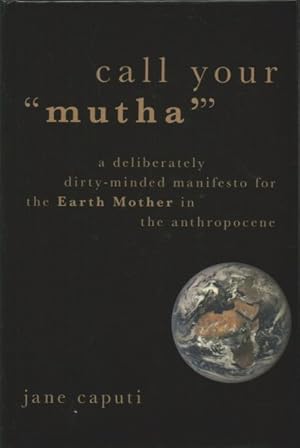 Seller image for Call Your Mutha : A Deliberately Dirty-Minded Manifesto for the Earth Mother in the Anthropocene for sale by GreatBookPrices