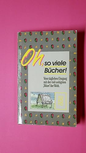 Seller image for OH, SO VIELE BCHER - VOM UMGANG MIT DER VIEL SEITIGSTEN WARE DER WELT. for sale by Butterfly Books GmbH & Co. KG