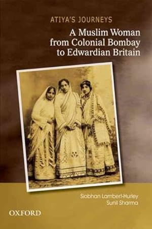 Immagine del venditore per Atiya's Journeys : A Muslim Woman from Colonial Bombay to Edwardian Britain venduto da GreatBookPrices