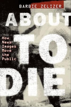 Imagen del vendedor de About to Die : How News Images Move the Public a la venta por GreatBookPrices
