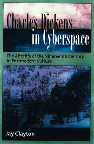 Seller image for Charles Dickens in Cyberspace : The Afterlife of the Nineteenth Century in Postmodern Culture for sale by GreatBookPricesUK