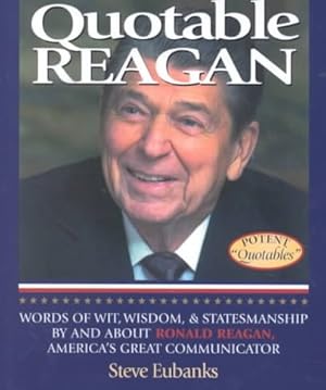 Bild des Verkufers fr Quotable Reagan : Words of Wit, Wisdom, & Statesmanship by and About Ronald Reagan, America'Sgreat Communicator zum Verkauf von GreatBookPrices
