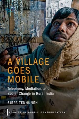 Bild des Verkufers fr Village Goes Mobile : Telephony, Mediation, and Social Change in Rural India zum Verkauf von GreatBookPrices