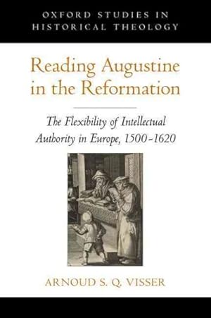 Imagen del vendedor de Reading Augustine in the Reformation : The Flexibility of Intellectual Authority in Europe, 1500-1620 a la venta por GreatBookPrices