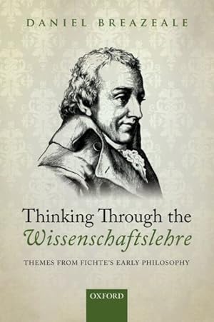 Bild des Verkufers fr Thinking Through the Wissenschaftslehre : Themes from Fichte's Early Philosophy zum Verkauf von GreatBookPrices