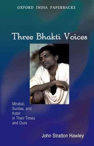 Imagen del vendedor de Three Bhakti Voices : Mirabai, Surdas, and Kabir in Their Times and Ours a la venta por GreatBookPricesUK