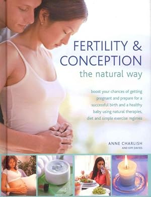 Seller image for Fertility & Conception the Natural Way : Boost Your Chances of Getting Pregnant and Prepare for a Successful Birth and a Healthy Baby Using Natural Therapies, Diet and Simple Exercise Regimes for sale by GreatBookPrices