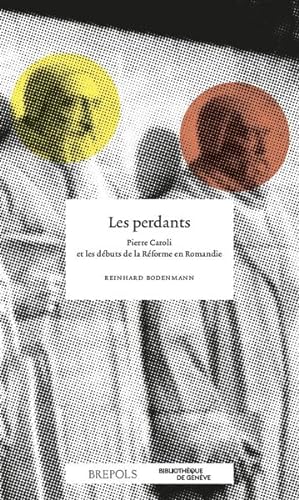 Seller image for Les perdants. Pierre Caroli et les dbuts de la Rforme en Romandie for sale by Libreria Studio Bosazzi