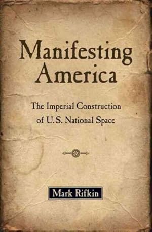 Bild des Verkufers fr Manifesting America : The Imperial Construction of U.S. National Space zum Verkauf von GreatBookPrices