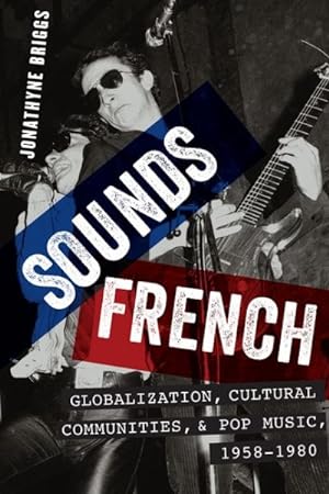 Seller image for Sounds French : Globalization, Cultural Communities, and Pop Music, 1958-1980 for sale by GreatBookPricesUK