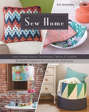 Imagen del vendedor de Sew Home : Learn Design Basics, Techniques, Fabrics & Supplies: 30+ Modern Projects to Turn a House into YOUR Home a la venta por GreatBookPrices