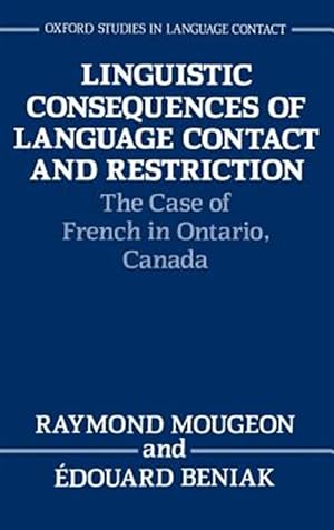 Bild des Verkufers fr Linguistic Consequences of Language Contact and Restriction : The Case of French in Ontario, Canada zum Verkauf von GreatBookPrices