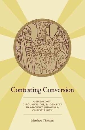 Immagine del venditore per Contesting Conversion : Genealogy, Circumcision, and Identity in Ancient Judaism and Christianity venduto da GreatBookPrices