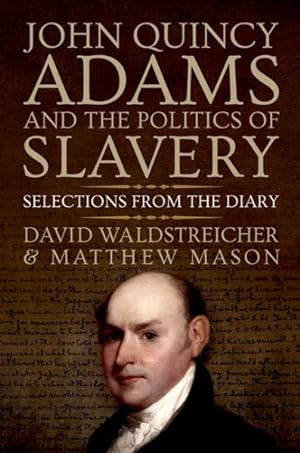 Seller image for John Quincy Adams and the Politics of Slavery : Selections from the Diary for sale by GreatBookPricesUK