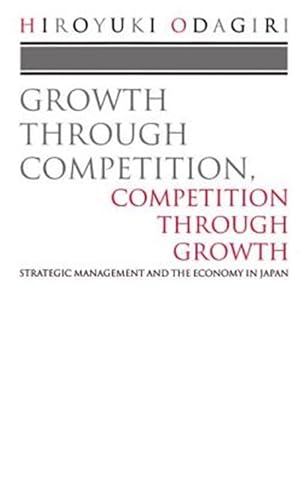 Bild des Verk�ufers f�r Growth Through Competition, Competition Through Growth : Strategic Management and the Economy in Japan zum Verkauf von GreatBookPrices
